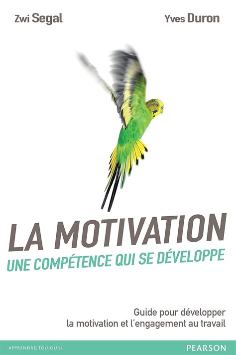 La motivation, une compétence qui se développe: Guide pour développer la motivation et l'engagement au travail (French Edition)